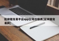 区块链交易平台app公司价格表[区块链交易网]