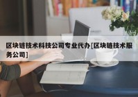 区块链技术科技公司专业代办[区块链技术服务公司]