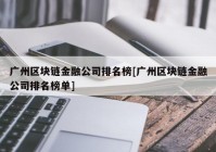 广州区块链金融公司排名榜[广州区块链金融公司排名榜单]