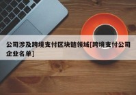 公司涉及跨境支付区块链领域[跨境支付公司企业名单]