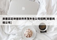 即墨区区块链软件开发外包公司招聘[即墨网络公司]